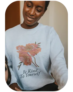 Be Kind To Yourself (Flowers) - Sweatshirt